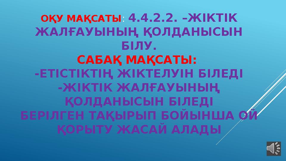 ОҚУ МАҚСАТЫ : 4.4.2.2. –ЖІКТІК ЖАЛҒАУЫНЫҢ ҚОЛДАНЫСЫН БІЛУ. САБАҚ МАҚСАТЫ: -ЕТІСТІКТІҢ ЖІКТЕЛУІН БІЛЕДІ -ЖІКТІК ЖАЛҒАУЫНЫҢ Қ