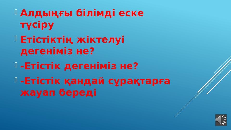  Алдыңғы білімді еске түсіру  Етістіктің жіктелуі дегеніміз не?  -Етістік дегеніміз не?  -Етістік қандай сұрақтарға жауап