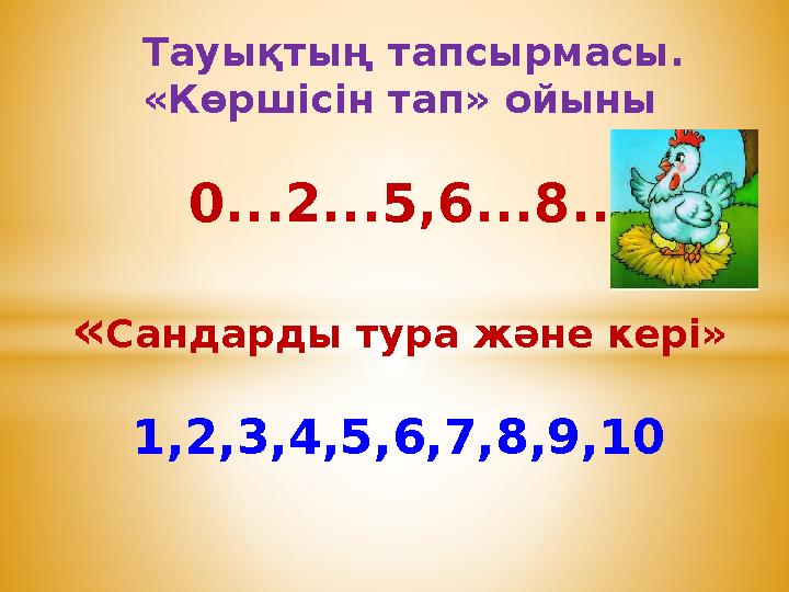 Тауықтың тапсырмасы. «Көршісін тап» ойыны 0...2...5,6...8.. « Сандарды тура және кері» 1,2,3,4,5,6,7,8,9,10