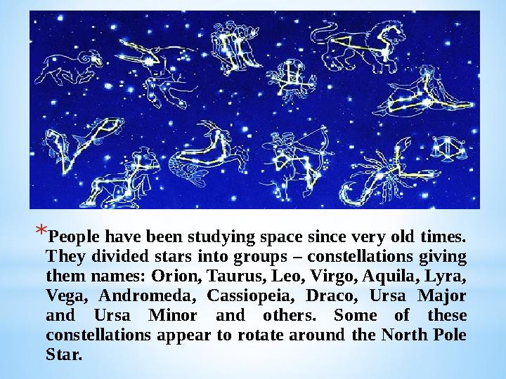 * People have been studying space since very old times. They divided stars into groups – constellations giving them nam