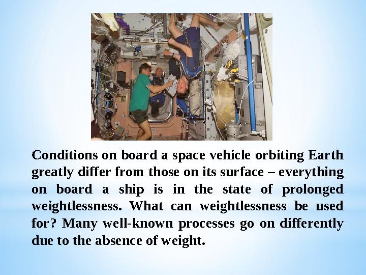 Conditions on board a space vehicle orbiting Earth greatly differ from those on its surface – everything on board a ship i