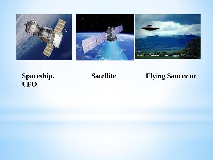 Spaceship. Satellite Flying Saucer or UFO