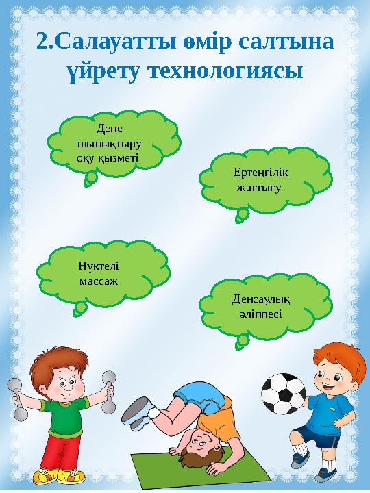 2.Салауатты өмір салтына үйрету технологиясы Нүктелі массаж Дене шынықтыру оқу қызметі Ертеңгілік жаттығу Денсаулық әліп