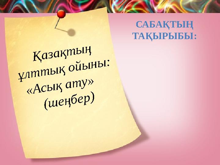 Қ а з а қ т ы ң ұ л т т ы қ о й ы н ы : « А с ы қ а т у » ( ш е ң б е р )САБАҚТЫҢ ТАҚЫРЫБЫ: