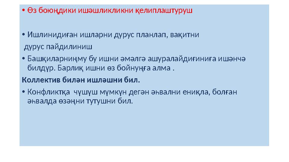 • Өз боюңдики ишәшликликни қелиплаштуруш • Ишлинидиған ишларни дурус планлап, вақитни дурус пайдилиниш • Башқиларниңму бу иш