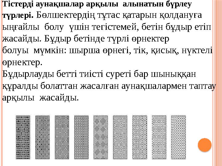 Тістерді аунақшалар арқылы алынатын бүрлеу түрлері . Бөлшектердің тұтас қатарын қолдануға ыңғайлы болу үшін тегістемей, бе