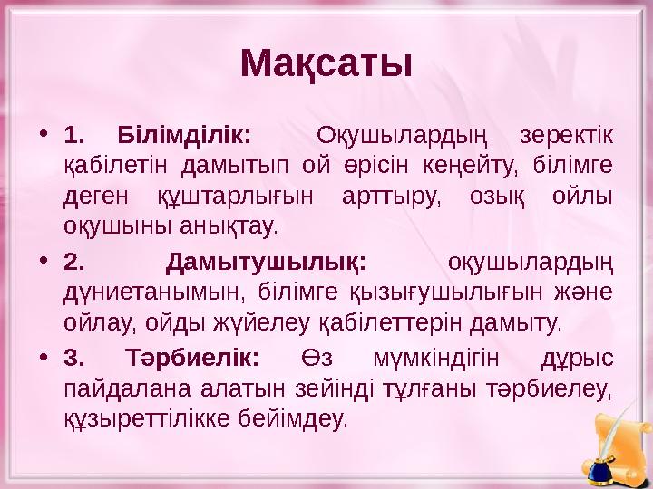 Мақсаты • 1. Білімділік: Оқушылардың зеректік қабілетін дамытып ой өрісін кеңейту, білімге деген құштарлығын артт