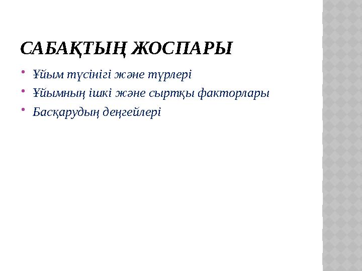 САБАҚТЫҢ ЖОСПАРЫ  Ұйым түсінігі және түрлері  Ұйымның ішкі және сыртқы факторлары  Басқарудың деңгейлері