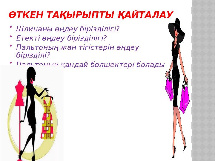 ӨТКЕН ТАҚЫРЫПТЫ ҚАЙТАЛАУ  Шлицаны өңдеу бірізділігі?  Етекті өңдеу бірізділігі?  Пальтоның жан тігістерін өңдеу бірізділі? 