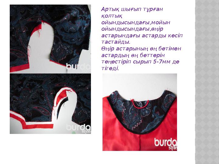 Артық шығып тұрған қолтық ойындысындағы,мойын ойындысындағы,өңір астарындағы астарды кесіп тастайды. Өңір астарының өң беті