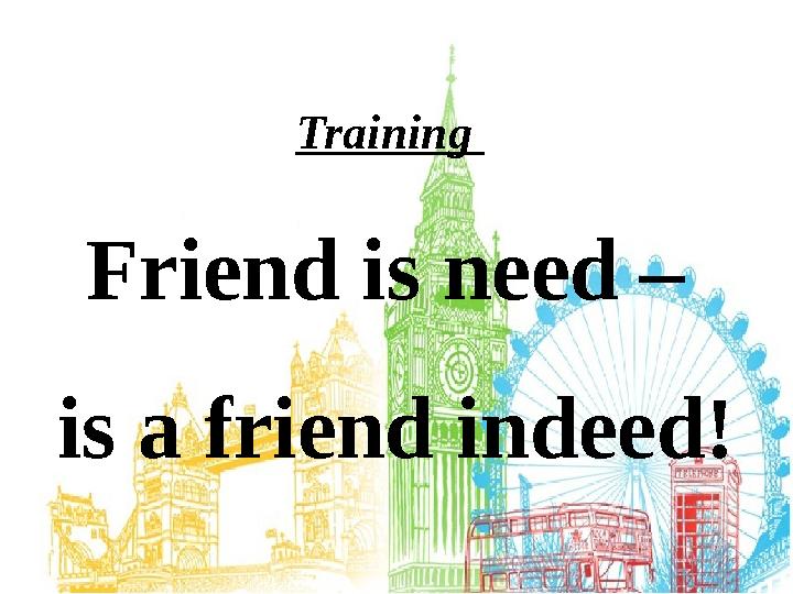 Training Friend is need – is a friend indeed!