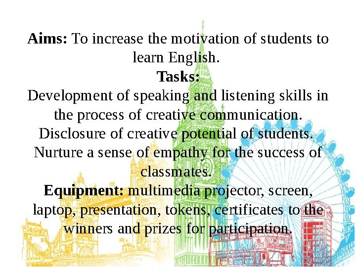 Aims: To increase the motivation of students to learn English. Tasks: Development of speaking and listening skills in the pr
