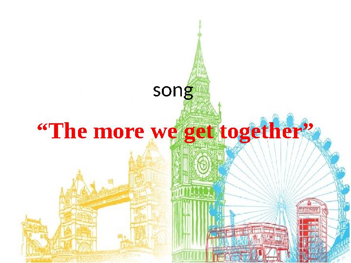song “The more we get together”