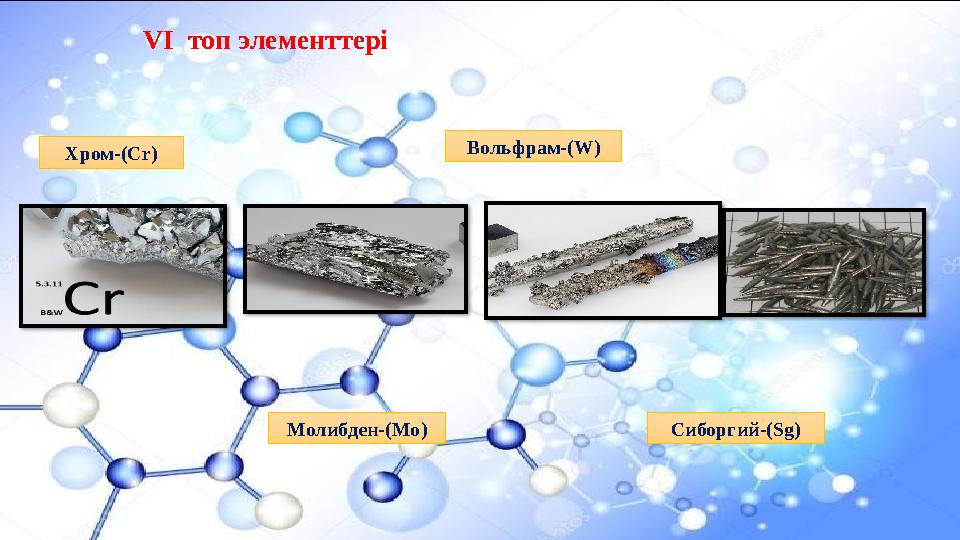 VI топ элементтері Хром-(Cr) Молибден-(Mo) Вольфрам-(W) Сиборгий-(Sg)