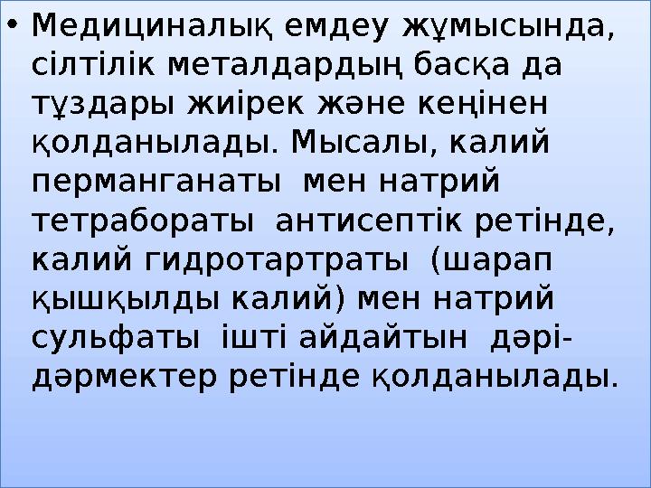 • Медициналық емдеу жұмысында, сілтілік металдардың басқа да тұздары жиірек және кеңінен қолданылады. Мысалы, калий перманга