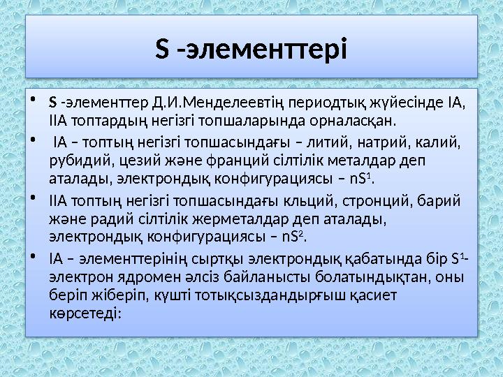 S -элементтері • S -элементтер Д.И.Менделеевтің периодтық жүйесінде ІА, ІІА топтардың негізгі топшаларында орналасқан. • ІА