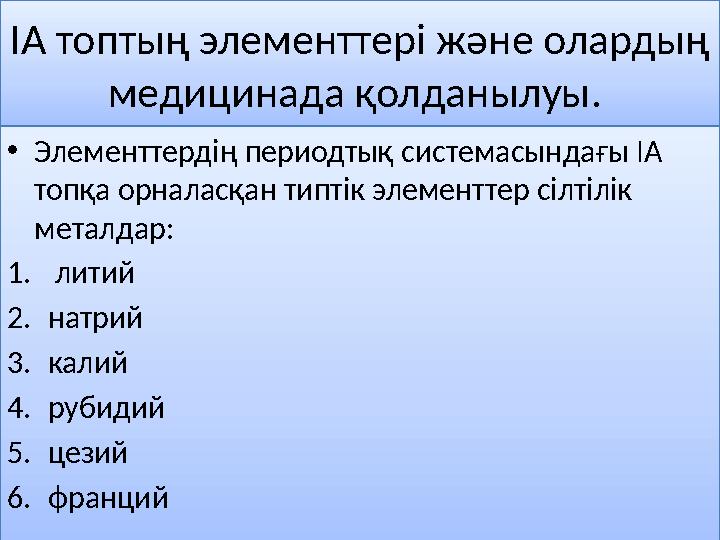 ІА топтың элементтері және олардың медицинада қолданылуы. • Элементтердің периодтық системасындағы ІА топқа орналасқан типтік