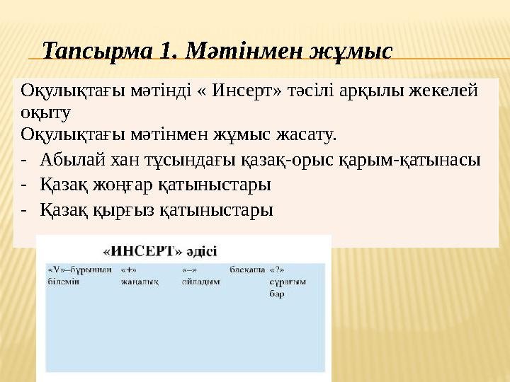 Оқулықтағы мәтінді « Инсерт» тәсілі арқылы жекелей оқыту Оқулықтағы мәтінмен жұмыс жасату. - Абылай хан тұсындағы қазақ-орыс қ