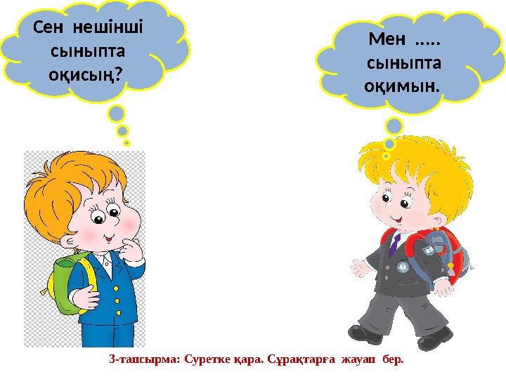 Мен ..... сыныпта оқимын. Сен нешінші сыныпта оқисың? 3-тапсырма: Суретке қара. Сұрақтарға жауап бер.