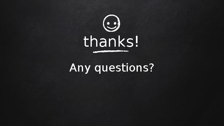 thanks! Any questions?