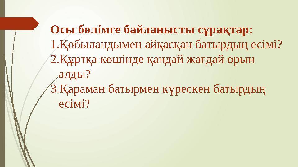 Осы бөлімге байланысты сұрақтар: 1. Қобыландымен айқасқан батырдың есімі? 2. Құртқа көшінде қандай жағдай орын алды? 3. Қараман