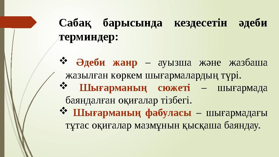 Сабақ барысында кездесетін әдеби терминдер:  Әдеби жанр – ауызша және жазбаша жазылған көркем шығармалардың түрі.