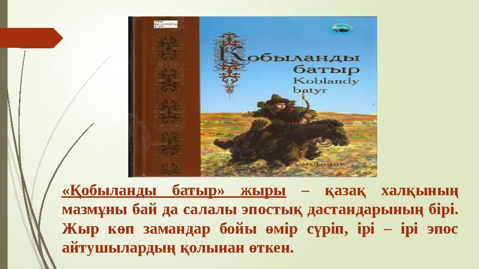 «Қобыланды батыр» жыры – қазақ халқының мазмұны бай да салалы эпостық дастандарының бірі. Жыр көп замандар бойы өмір