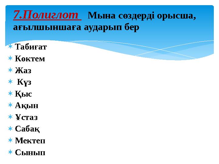 7.Полиглот Мына сөздерді орысша, ағылшыншаға аударып бер  Табиғат  Көктем  Жаз 