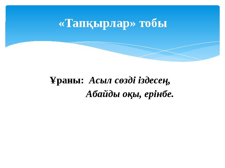 «Тапқырлар» тобы Ұраны: Асыл сөзді іздесең, Абайды оқы, ерінбе.