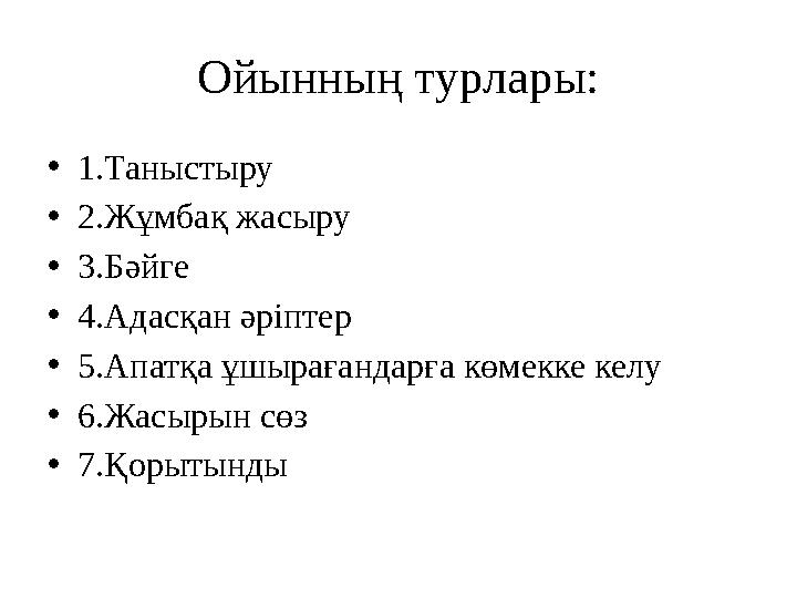 Ойынның турлары: • 1.Таныстыру • 2.Жұмбақ жасыру • 3.Бәйге • 4.Адасқан әріптер • 5.Апатқа ұшырағандарға көмекке келу • 6.Жасырын