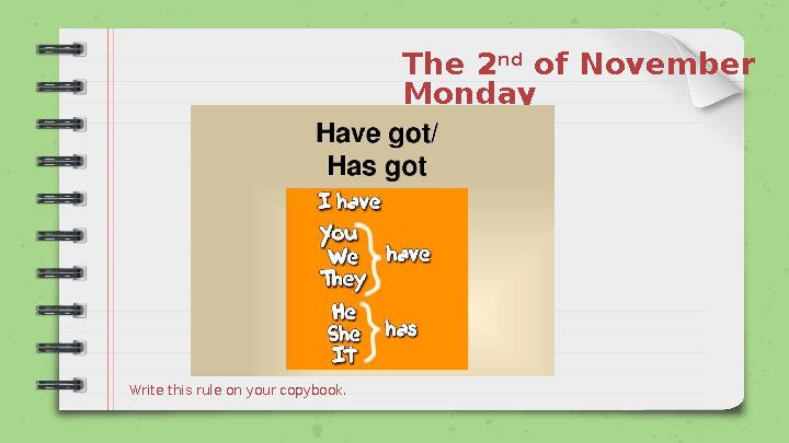 The 2 nd of November Monday Write this rule on your copybook.