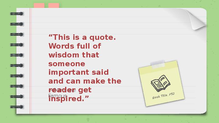 — Someone Famous“ This is a quote. Words full of wisdom that someone important said and can make the reader get inspired