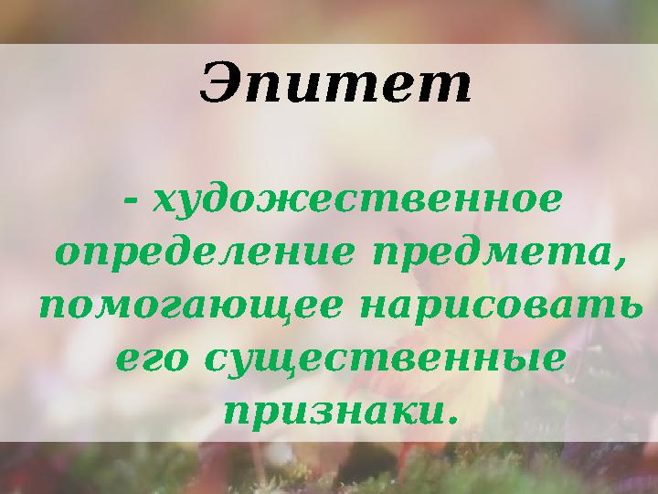 - художественное определение предмета, помогающее нарисовать его существенные признаки.Эпитет