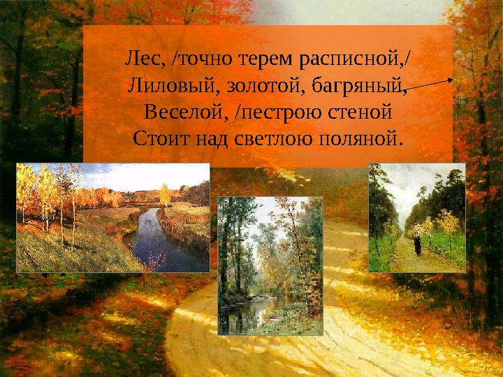 Лес, /точно терем расписной,/ Лиловый, золотой, багряный, Веселой, /пестрою стеной Стоит над светлою поляной.