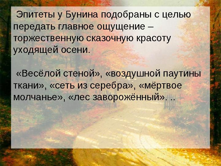 Эпитеты у Бунина подобраны с целью передать главное ощущение – торжественную сказочную красоту уходящей осени. «Весёлой