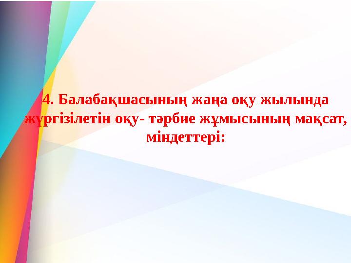 4. Балабақшасының жаңа оқу жылында жүргізілетін оқу- тәрбие жұмысының мақсат, міндеттері: