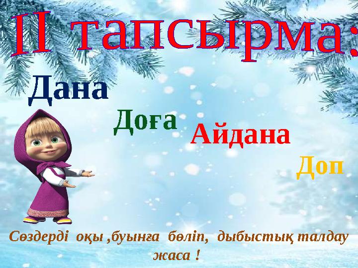 Дана Доға Айдана Доп Сөздерді оқы ,буынға бөліп, дыбыстық талдау жаса !