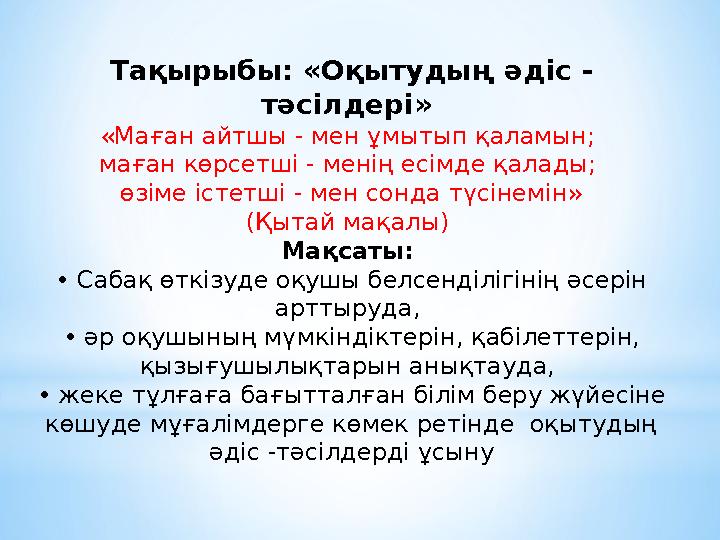 Тақырыбы: «О қытудың әдіс - тәсілдері » «Маған айтшы - мен ұмытып қаламын; маған көрсетші - менің есімде қалады; өзіме істет