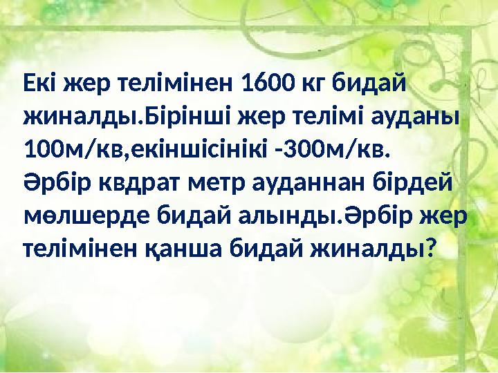 Екі жер телімінен 1600 кг бидай жиналды.Бірінші жер телімі ауданы 100м/кв,екіншісінікі -300м/кв. Әрбір квдрат метр ауданнан бі