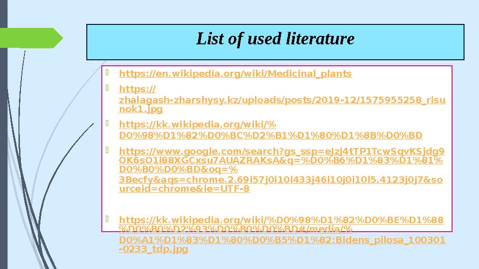 List of used literature  https:// en.wikipedia.org/wiki/Medicinal_plants  https :// zhalagash-zharshysy.kz/uploads/posts/2019-