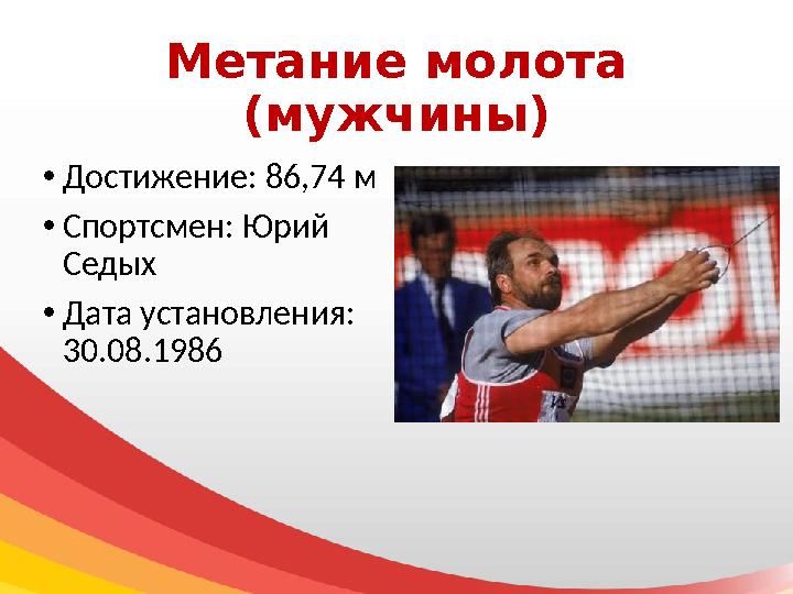 Метание молота (мужчины) • Достижение: 86,74 м • Спортсмен: Юрий Седых • Дата установления: 30.08.1986