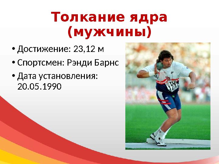Толкание ядра (мужчины) • Достижение: 23,12 м • Спортсмен: Рэнди Барнс • Дата установления: 20.05.1990