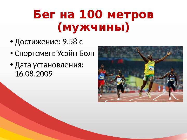 Бег на 100 метров (мужчины) • Достижение: 9,58 с • Спортсмен: Усэйн Болт • Дата установления: 16.08.2009