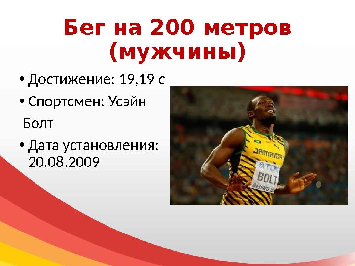 Бег на 200 метров (мужчины) • Достижение: 19,19 с • Спортсмен: Усэйн Болт • Дата установления: 20.08.2009