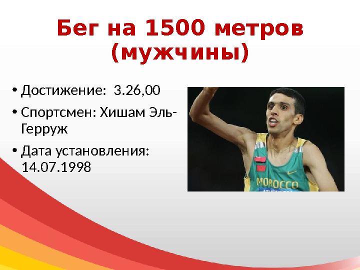 Бег на 1500 метров (мужчины) • Достижение: 3.26,00 • Спортсмен: Хишам Эль- Герруж • Дата установления: 14.07.1998