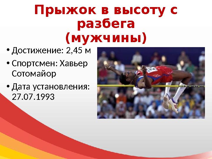 Прыжок в высоту с разбега (мужчины) • Достижение: 2,45 м • Спортсмен: Хавьер Сотомайор • Дата установления: 27.07.1993