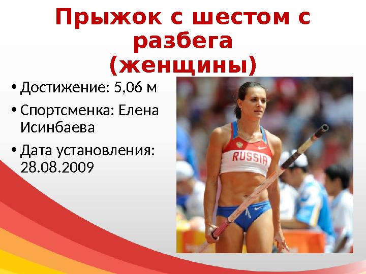 Прыжок с шестом с разбега (женщины) • Достижение: 5,06 м • Спортсменка: Елена Исинбаева • Дата установления: 28.08.2009