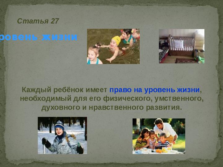 Статья 27 Уровень жизни Каждый ребёнок имеет право на уровень жизни , необходимый для его физического, умственного, духовног