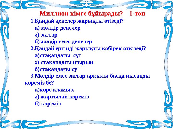 Миллион кімге бұйырады? І-топ 1.Қандай денелер жарықты өтізеді? а) мөлдір денелер ә) заттар