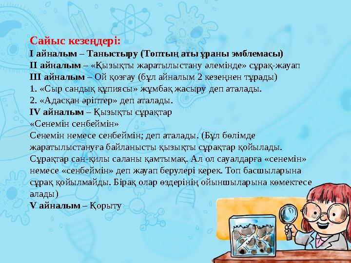 Сайыс кезеңдері: І айналым – Таныстыру (Топтың аты ұраны эмблемасы) ІІ айналым – «Қызықты жаратылыстану әлемінде» сұрақ-жауа